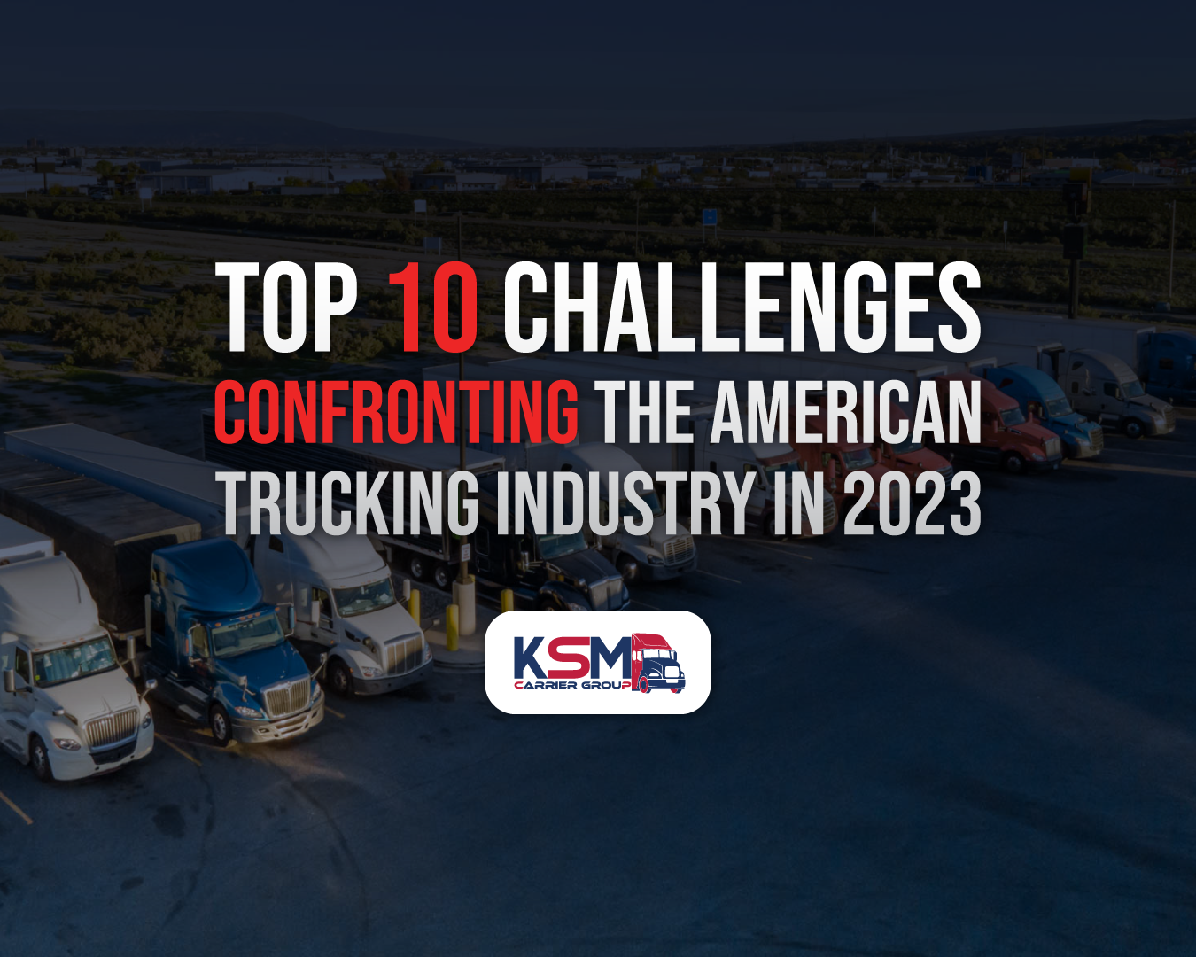 Top 10 Challenges Confronting the American Trucking Industry in 2023 ...